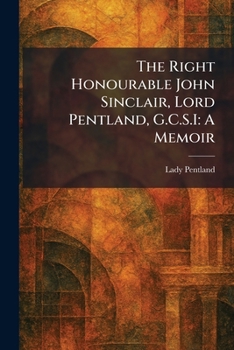 Paperback The Right Honourable John Sinclair, Lord Pentland, G.C.S.I: A Memoir Book