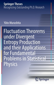 Hardcover Fluctuation Theorems Under Divergent Entropy Production and Their Applications for Fundamental Problems in Statistical Physics Book