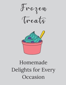 Frozen Treats: Homemade Delights for Every Occasion