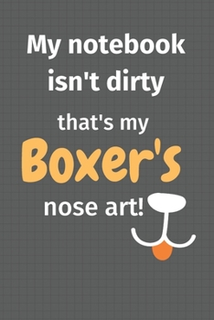 My notebook isn't dirty that's my Boxer's nose art: For Boxer Dog Fans
