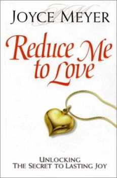 Hardcover Reduce Me to Love: Unlocking the Secret to Lasting Joy Book