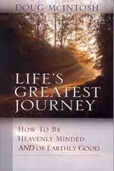 Paperback Lifes Greatest Journey: How to Be Heavenly Minded and of Earthly Good Book