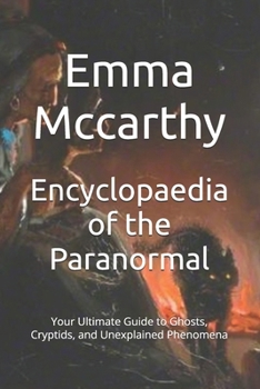 Encyclopaedia of the Paranormal: Your Ultimate Guide to Ghosts, Cryptids, and Unexplained Phenomena