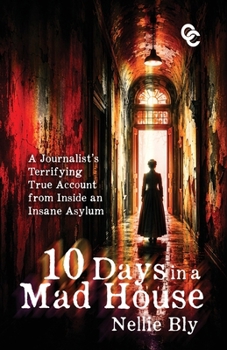 Paperback Ten Days in a Mad House: A Journalist's Terrifying True Account from Inside an Insane Asylum Book