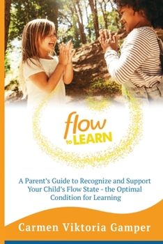 Paperback Flow To Learn: A 52-Week Parent's Guide to Recognize & Support Your Child's Flow State - the Optimal Condition for Learning Book
