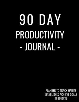 Paperback 90 Day Productivity Journal - Planner to Track Habits, Establish and Achieve Goals in 90 Days: Monthly and Weekly Time Management Tool to Get Organize Book