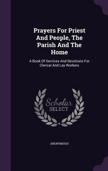 Hardcover Prayers For Priest And People, The Parish And The Home: A Book Of Services And Devotions For Clerical And Lay Workers Book