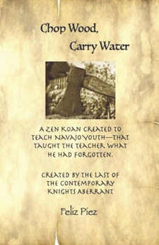 Paperback Chop Wood, Carry Water: A Zen Koan Contemporary Fable--created to teach a Navajo youth group--that taught the teacher what he had forgotten Book