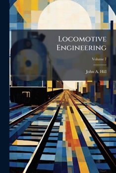 Paperback Locomotive Engineering: A Practical Journal of Railway Motive Power and Rolling Stock Volume no. 1 Jan.-no. 12 Dec. 1894; Volume 7 Book