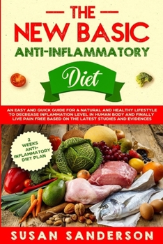Paperback The New Basic Anti-Inflammatory Diet: An Easy and Quick Guide for a Natural and Healthy Lifestyle to Decrease Inflammation Level in Human Body and Fin Book
