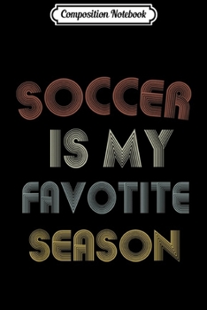 Composition Notebook: Soccer Is My Favorite Season Vintage  Journal/Notebook Blank Lined Ruled 6x9 100 Pages