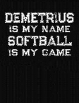 Demetrius Is My Name Softball Is My Game: Softball Themed College Ruled Compostion Notebook - Personalized Gift for Demetrius