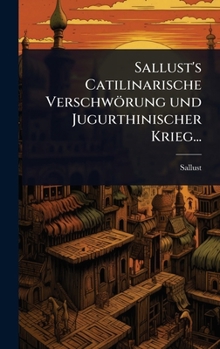 Sallust's Catilinarische Verschwörung und Jugurthinischer Krieg... (German Edition)