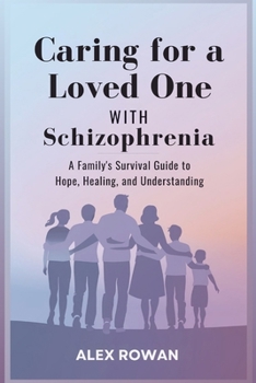 Paperback Caring for a Loved One with Schizophrenia: A Family's Survival Guide to Hope, Healing, and Understanding Book
