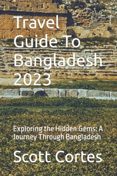 Paperback Travel Guide To Bangladesh 2023: Exploring the Hidden Gems: A Journey Through Bangladesh Book