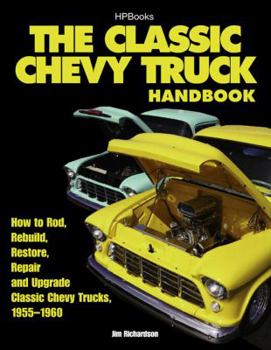 Paperback The Classic Chevy Truck Handbook HP 1534: How to Rod, Rebuild, Restore, Repair and Upgrade Classic Chevy Trucks, 1955-1960 Book