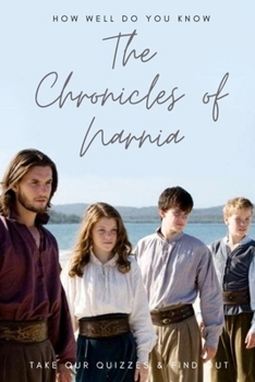 Paperback How Well Do You Know The Chronicles of Narnia: Take Our Quizzes & Find Out: The Chronicles of Narnia TRivia Book