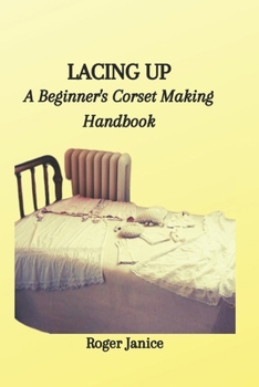 Paperback Lacing Up: A Beginner's Corset Making Handbook Book