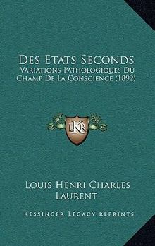 Paperback Des Etats Seconds: Variations Pathologiques Du Champ De La Conscience (1892) [French] Book