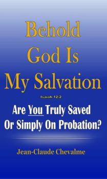 Paperback Behold God is My Salvation! Isaiah 12:2: Are You Truly Saved Or Simply on Probation Book