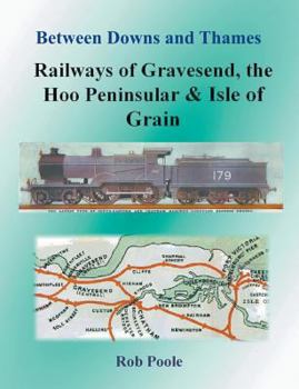 Paperback Between Downs and Thames - Railways of Gravesend, the Hoo Peninsular & Isle of Grain Book