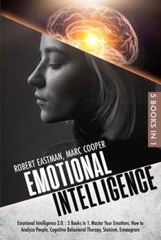 Paperback Emotional Intelligence 2.0. - 5 Books in 1: Master Your Emotions, How to Analyze People, Cognitive Behavioral Therapy, Stoicism, Enneagram Book