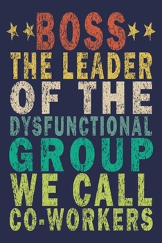 Boss The Leader Of The Dysfunctional Group We Call Co-Workers: Funny Vintage Coworker Gifts Journal