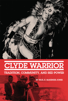 Hardcover Clyde Warrior: Tradition, Community, and Red Power (Volume 10) (New Directions in Native American Studies Series) Book
