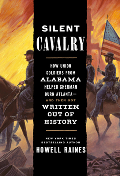 Hardcover Silent Cavalry: How Union Soldiers from Alabama Helped Sherman Burn Atlanta--And Then Got Written Out of History Book