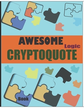 Awesome Logic Cryptoquote Book: Cryptograms Large Print Puzzle Book With Solutions