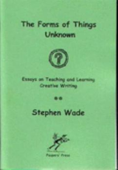 Paperback The Forms of Things Unknown: Essays on Teaching and Learning Creative Writing Book