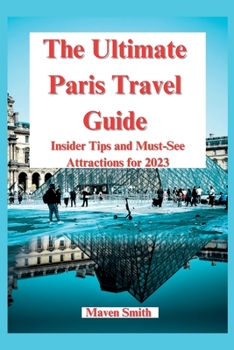 Paperback The Ultimate Paris Travel Guide: Insider Tips and Must-See Attractions for 2023 Book