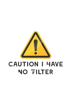 Caution I Have No Filter: Blank Notebook/Journal For Personal Use And Also Your Friend And Family