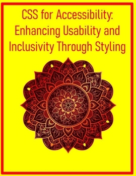 CSS for Accessibility: Enhancing Usability and Inclusivity Through Styling: Design Focus Styles, Ensure Contrast, and Implement Reduced Motion for All Users