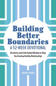 Paperback Building Better Boundaries: A 52-Week Devotional: Devotions and Faith-Guided Wisdom to Help You Develop Healthy Relationships Book