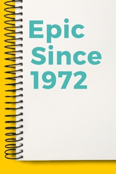 Epic Since 1972  Notebook Cute Birthday Gift Born 1972: Lined Notebook / Journal Gift, 120 Pages, 6x9, Soft Cover, Matte Finish
