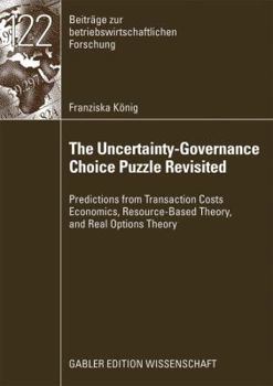 Paperback The Uncertainty-Governance Choice Puzzle Revisited: Predictions from Transaction Costs Economics, Resource-Based Theory, and Real Options Theory Book