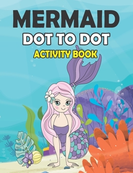 Paperback Mermaid Dot to Dot Activity Book: Unique Connect the Dot Puzzles With Tracing Practice for Kids Ages 4-8. Fantastic Mermaid Dot to Dot Coloring for Bo Book