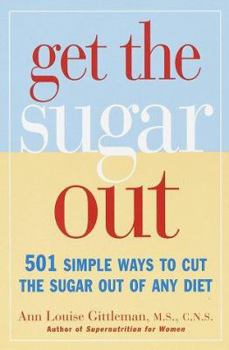 Paperback Get the Sugar Out: 501 Simple Ways to Cut the Sugar Out of Any Diet Book
