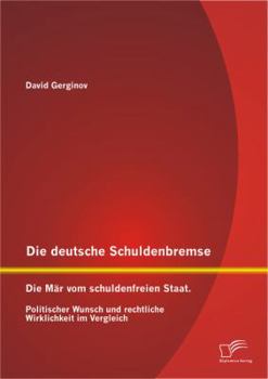 Paperback Die deutsche Schuldenbremse: Die Mär vom schuldenfreien Staat. Politischer Wunsch und rechtliche Wirklichkeit im Vergleich [German] Book