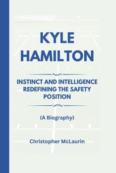 Paperback Kyle Hamilton: Instinct and Intelligence - Redefining the Safety Position (A Biography) Book