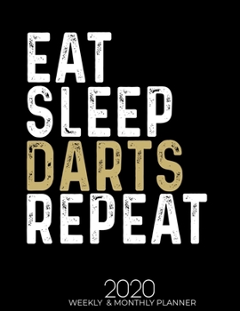 Eat Sleep Darts Repeat 2020 Weekly & Monthly: Gifts for Darts Lovers High Performance Weekly Monthly Planner To Track Your Fuckery And Get Shit Done - ... List, Trackers, Notes And Funny Weekly Report