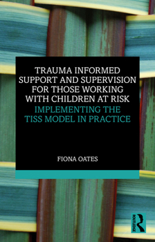 Paperback Trauma Informed Support and Supervision for Those Working with Children at Risk: Implementing the Tiss Model in Practice Book