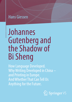 Paperback Johannes Gutenberg and the Shadow of Bi Sheng: How Language Developed. Why Writing Developed in China - And Printing in Europe. and Whether That Can T Book