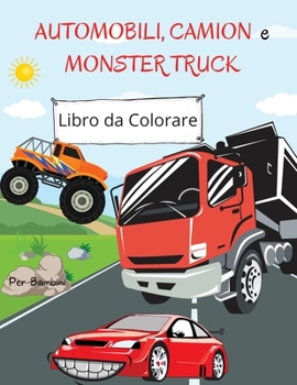 Libro da colorare di automobili, camion e camion dei mostri: Per bambini da 4 a 8 anni Libro da colorare per auto per bambini Libro da colorare con ... ed educativi Scuola materna