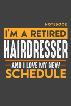 Paperback Notebook: I'm a retired HAIRDRESSER and I love my new Schedule - 120 LINED Pages - 6" x 9" - Retirement Journal Book