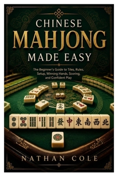 Paperback Chinese Mahjong Made Easy: The Beginner's Guide to Tiles, Rules, Setup, Winning Hands, Scoring, and Confident Play Book