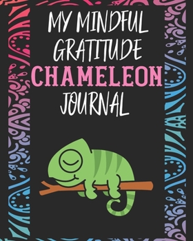 My Mindful Gratitude Chameleon Journal: A Colorful Cute Chameleon Gratitude Journal 100 Pages to Cultivate An Attitude Of Gratitude with Your Favorite Animal
