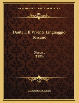 Paperback Dante E Il Vivente Linguaggio Toscano: Discorso (1880) [Italian] Book