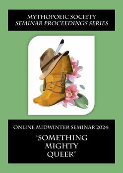 Paperback Online Midwinter Seminar 2024: “Something Mighty Queer” (Mythopoeic Society Seminar Proceedings Series) Book
